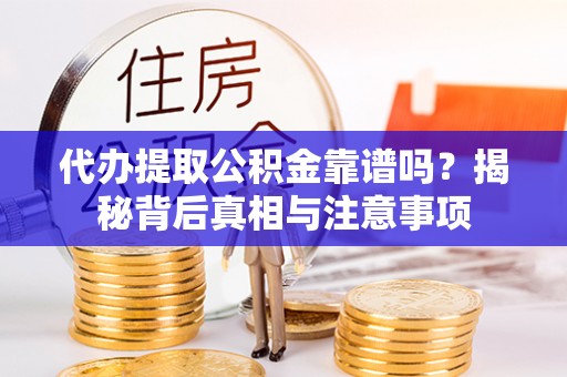 阿克塞代办提取公积金靠谱吗？揭秘背后真相与注意事项