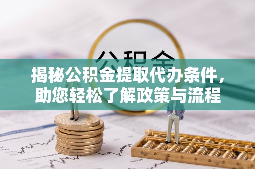 阿克塞揭秘公积金提取代办条件，助您轻松了解政策与流程