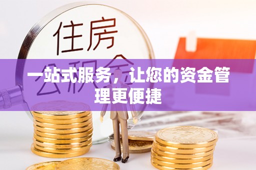 阿克塞一站式服务，让您的资金管理更便捷