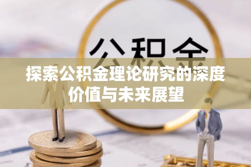 阿克塞探索公积金理论研究的深度价值与未来展望