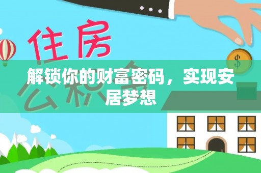 阿克塞解锁你的财富密码，实现安居梦想