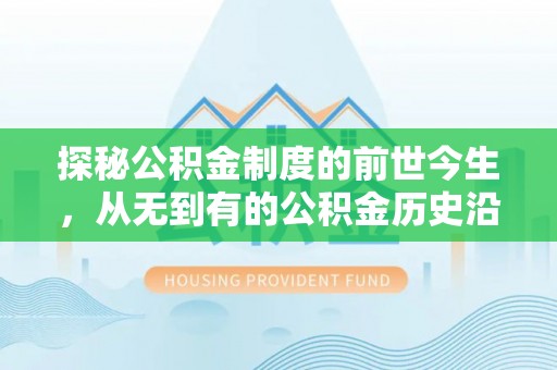 阿克塞探秘公积金制度的前世今生，从无到有的公积金历史沿革之旅