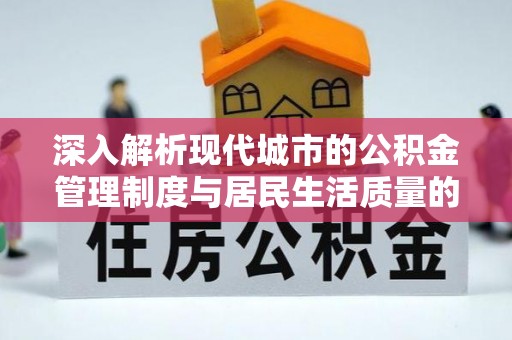 阿克塞深入解析现代城市的公积金管理制度与居民生活质量的提升