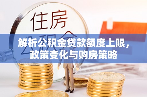 阿克塞解析公积金贷款额度上限，政策变化与购房策略