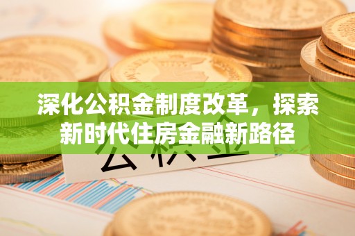 阿克塞深化公积金制度改革，探索新时代住房金融新路径