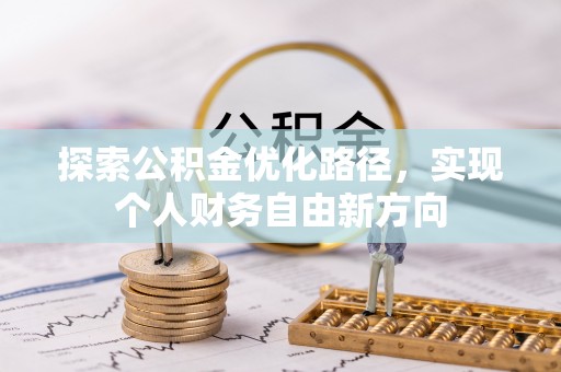 阿克塞探索公积金优化路径，实现个人财务自由新方向