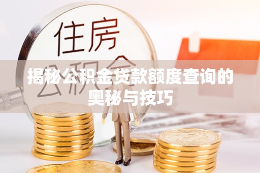 阿克塞揭秘公积金贷款额度查询的奥秘与技巧
