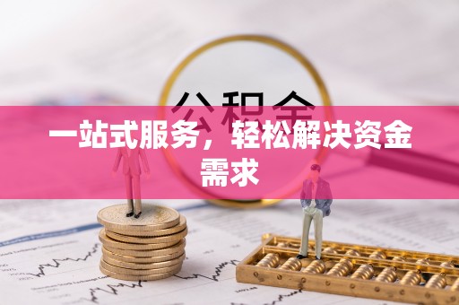 阿克塞一站式服务，轻松解决资金需求