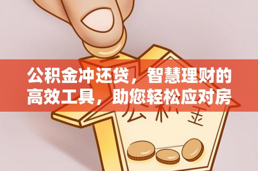 阿克塞公积金冲还贷，智慧理财的高效工具，助您轻松应对房贷压力