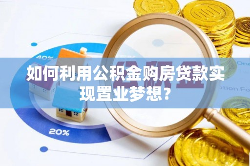 阿克塞如何利用公积金购房贷款实现置业梦想？