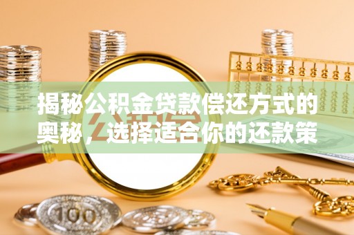 阿克塞揭秘公积金贷款偿还方式的奥秘，选择适合你的还款策略